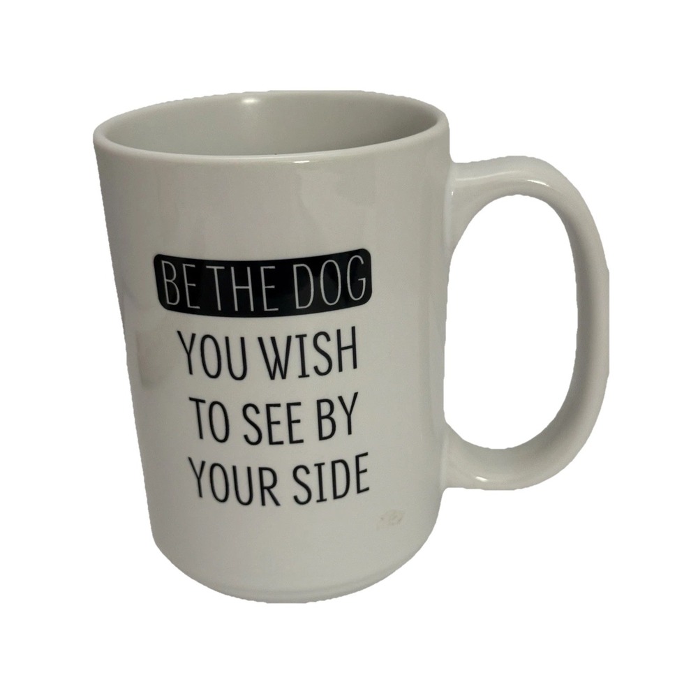"Be The Dog You Wish To See  By Your Side" Coffee Mug White One Sided Dog  Lover